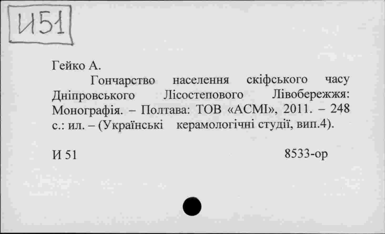 ﻿Гейко А.
Гончарство населення скіфського часу Дніпровського Лісостепового Лівобережжя: Монографія. - Полтава: TOB «АСМІ», 2011. - 248 с.: ил. - (Українські керамологічні студії, вип.4).
И51
8533-ор